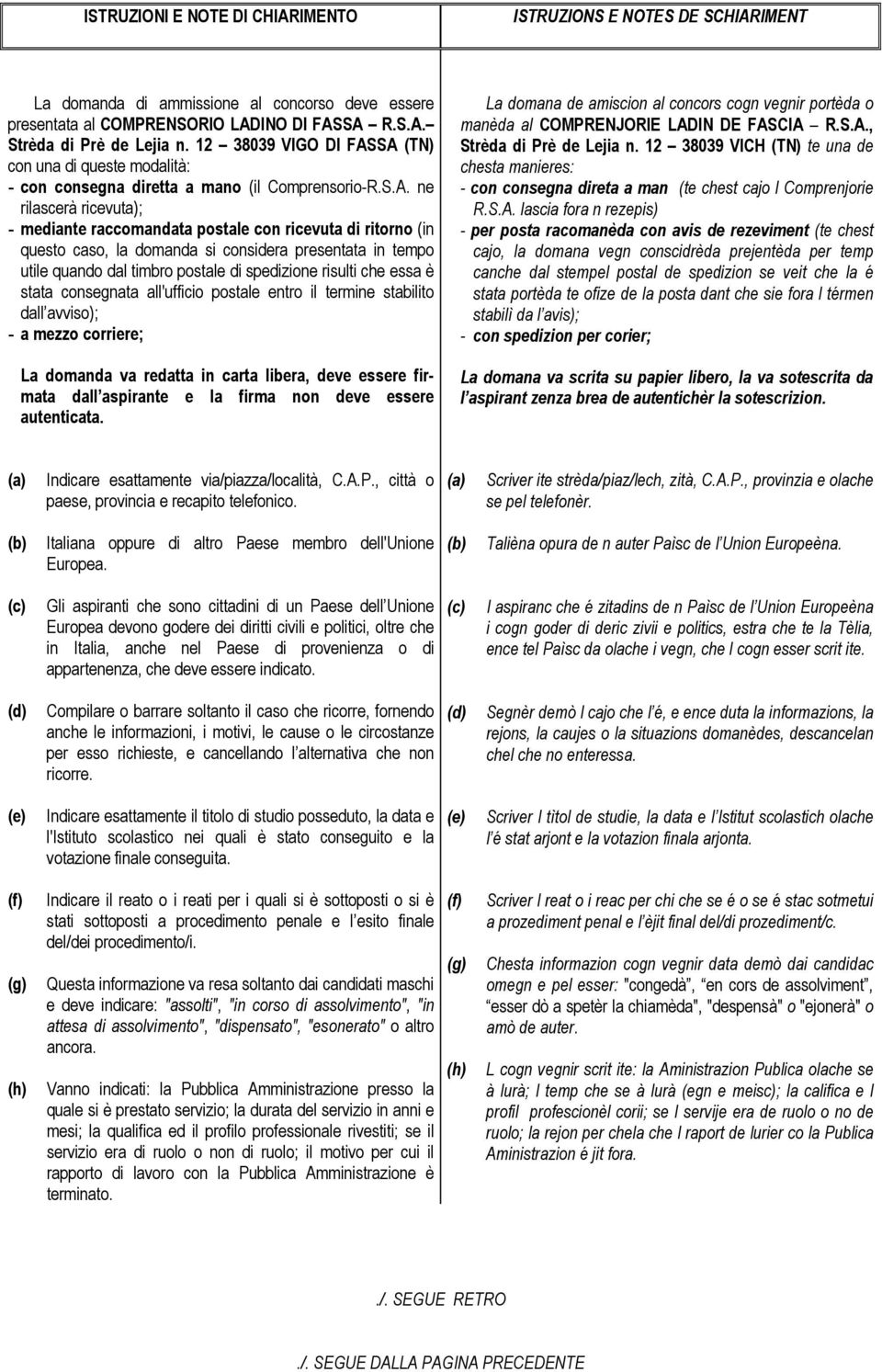 SA (TN) con una di queste modalità: - con consegna diretta a mano (il Comprensorio-R.S.A. ne rilascerà ricevuta); - mediante raccomandata postale con ricevuta di ritorno (in questo caso, la domanda