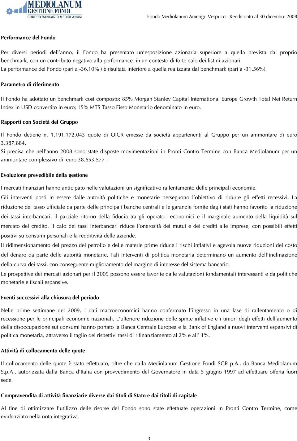 La performance del Fondo (pari a -36,10% ) è risultata inferiore a quella realizzata dal benchmark (pari a -31,56%).