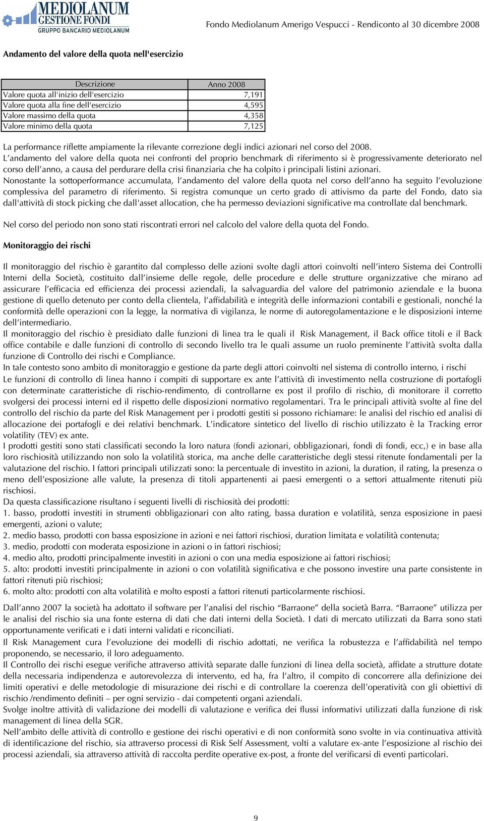 L andamento del valore della quota nei confronti del proprio benchmark di riferimento si è progressivamente deteriorato nel corso dell anno, a causa del perdurare della crisi finanziaria che ha