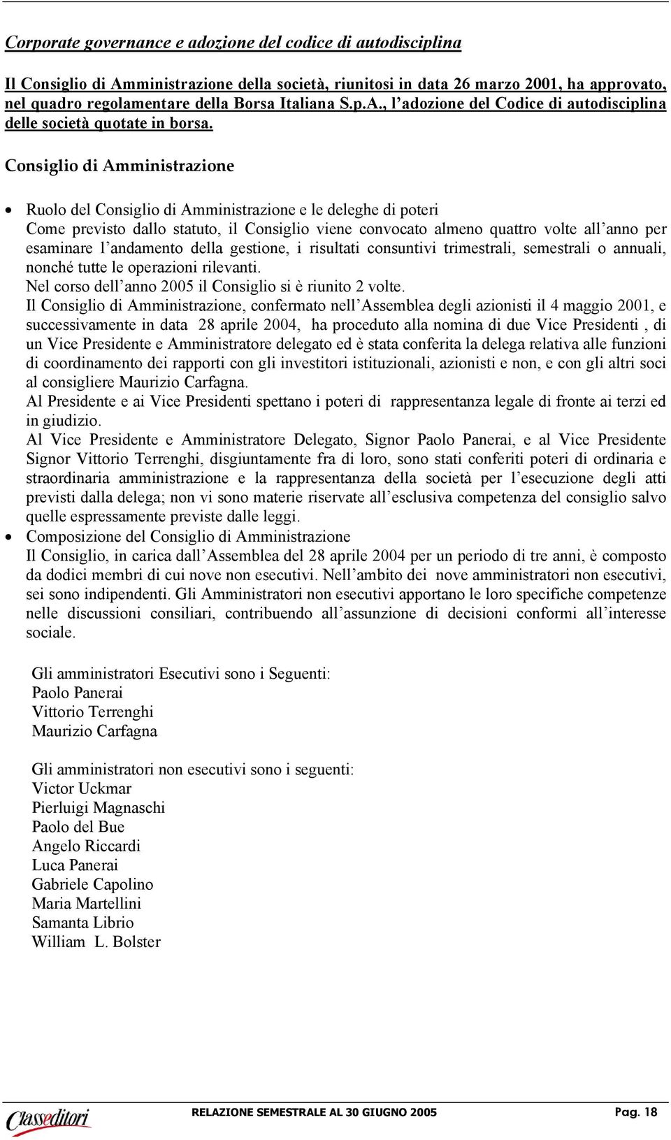 Consiglio di Amministrazione Ruolo del Consiglio di Amministrazione e le deleghe di poteri Come previsto dallo statuto, il Consiglio viene convocato almeno quattro volte all anno per esaminare l