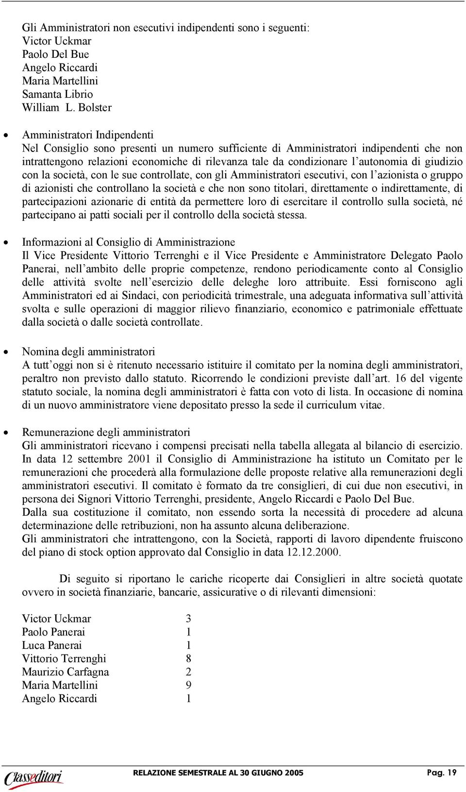 autonomia di giudizio con la società, con le sue controllate, con gli Amministratori esecutivi, con l azionista o gruppo di azionisti che controllano la società e che non sono titolari, direttamente