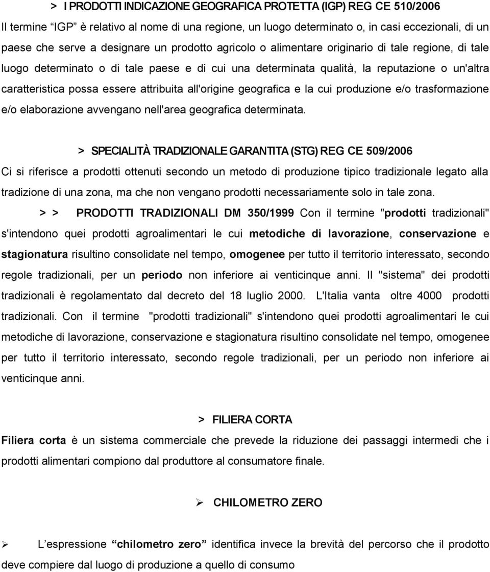all'origine geografica e la cui produzione e/o trasformazione e/o elaborazione avvengano nell'area geografica determinata.