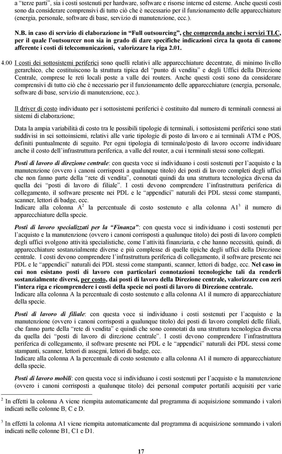 in caso di servizio di elaborazione in Full outsourcing, che comprenda anche i servizi TLC, per il quale l outsourcer non sia in grado di dare specifiche indicazioni circa la quota di canone