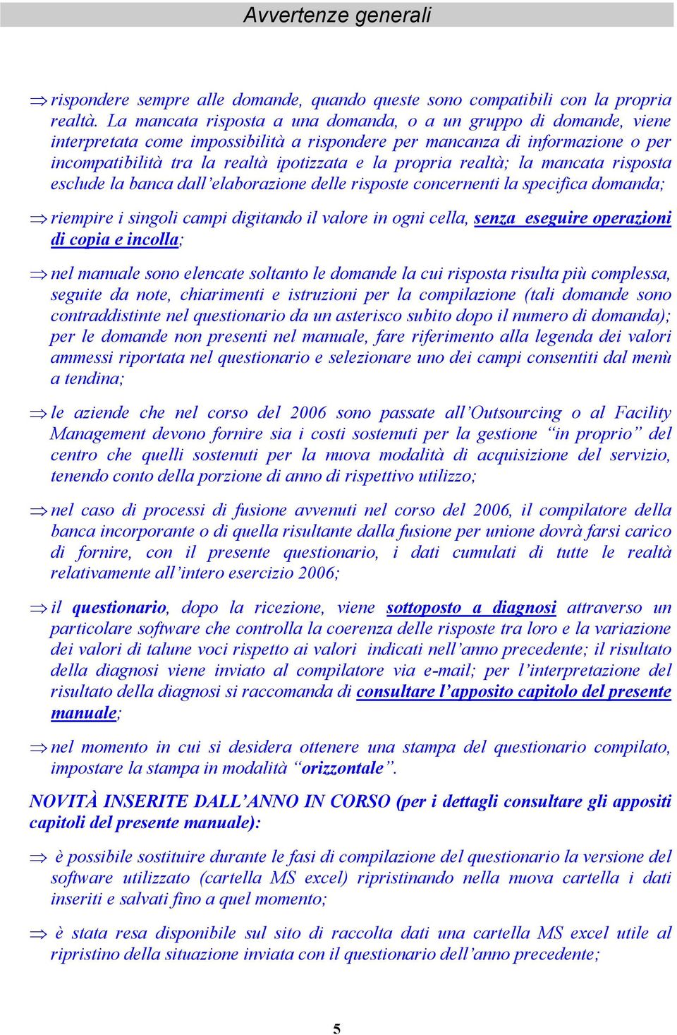 propria realtà; la mancata risposta esclude la banca dall elaborazione delle risposte concernenti la specifica domanda; riempire i singoli campi digitando il valore in ogni cella, senza eseguire