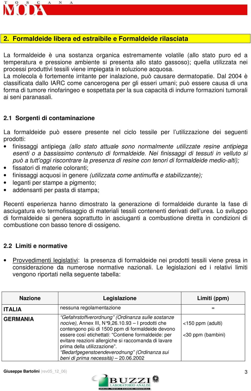 Dal 2004 è classificata dallo IARC come cancerogena per gli esseri umani; può essere causa di una forma di tumore rinofaringeo e sospettata per la sua capacità di indurre formazioni tumorali ai seni