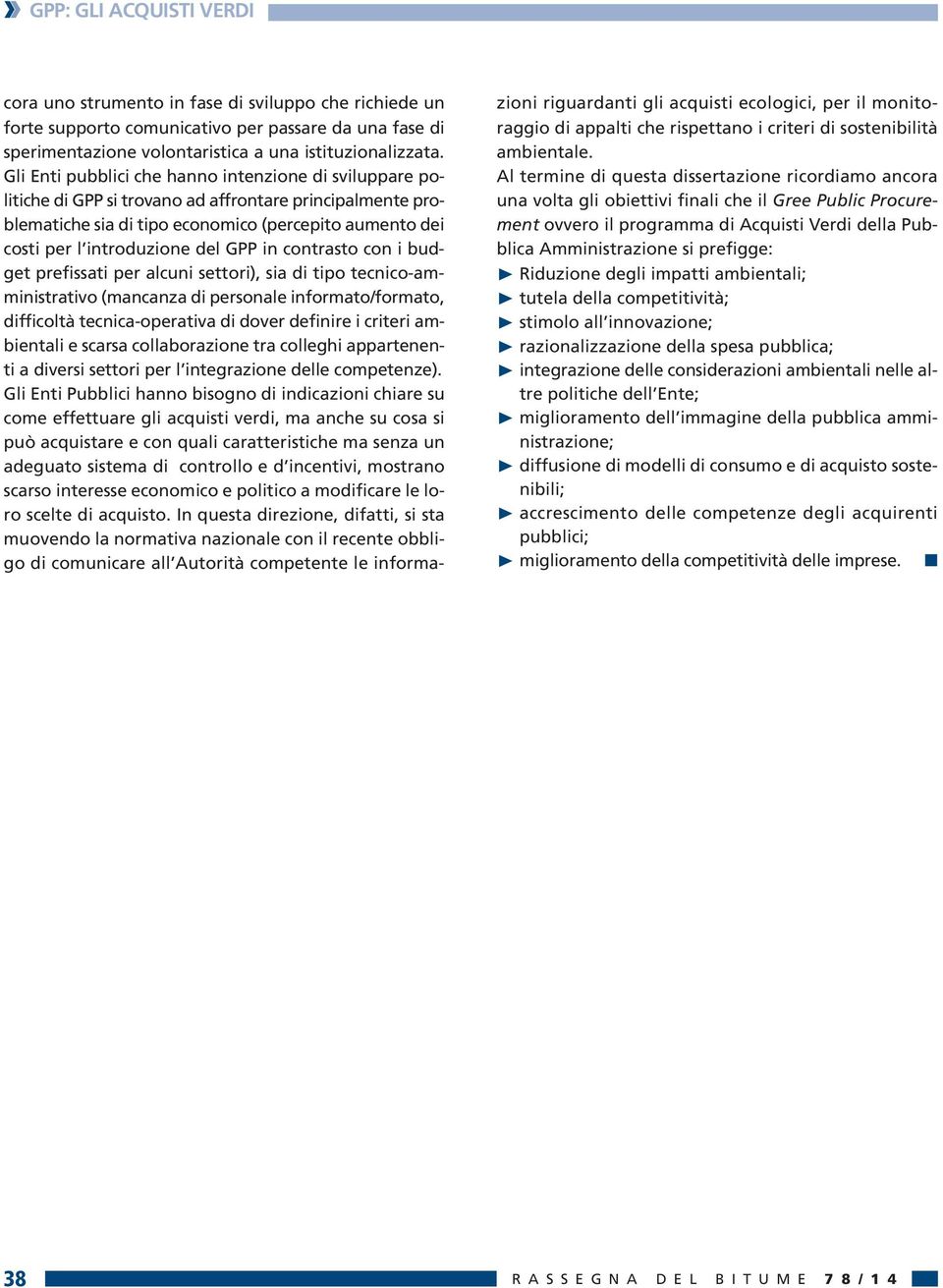 GPP in contrasto con i budget prefissati per alcuni settori), sia di tipo tecnico-amministrativo (mancanza di personale informato/formato, difficoltà tecnica-operativa di dover definire i criteri