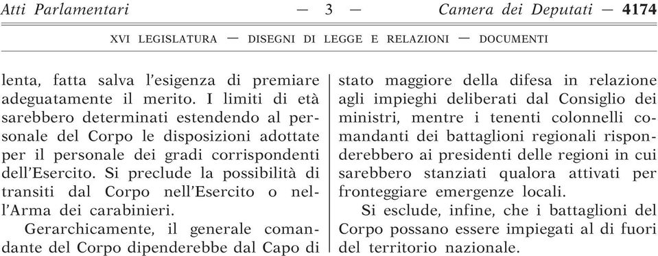 Si preclude la possibilità di transiti dal Corpo nell Esercito o nell Arma dei carabinieri.