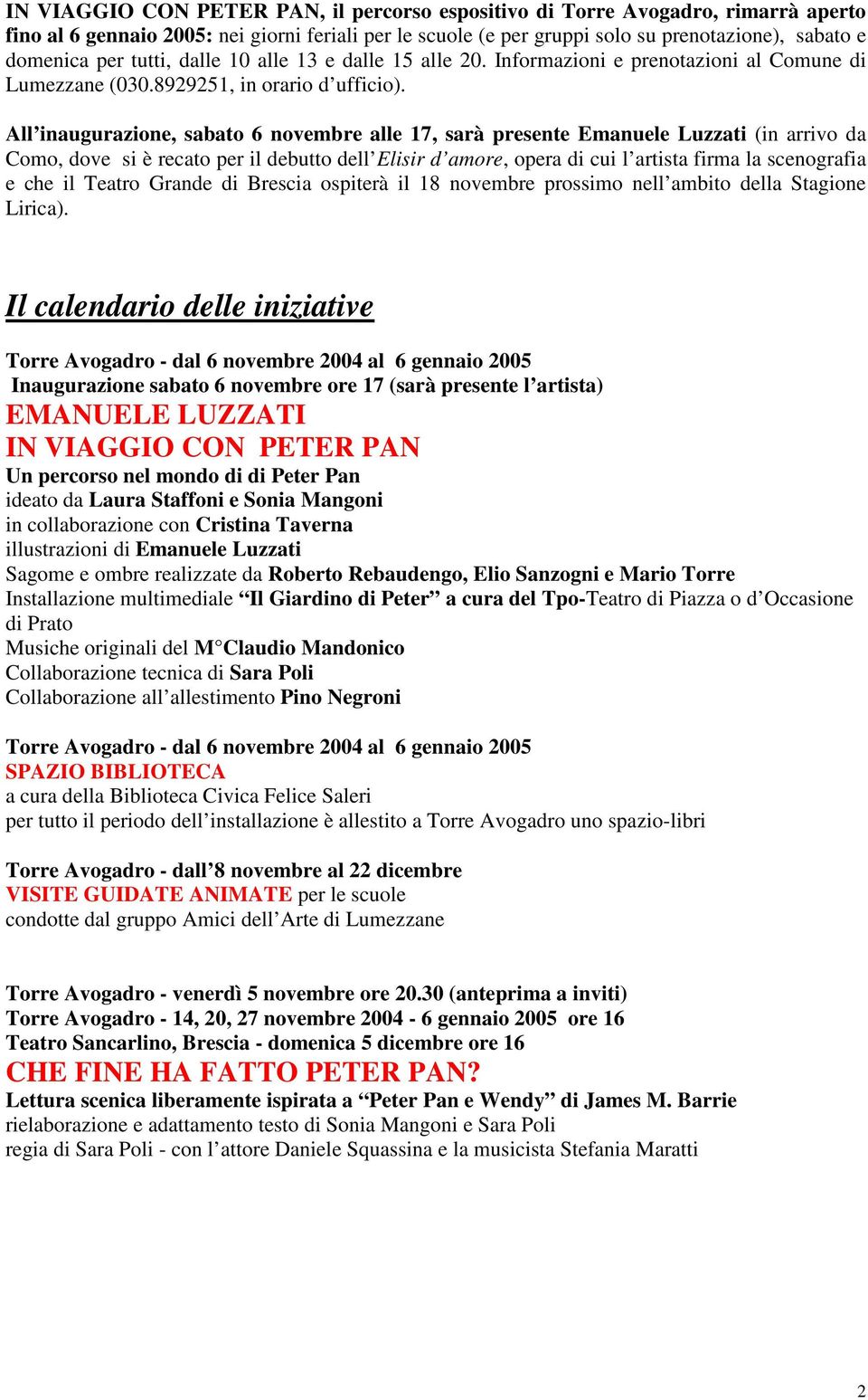 All inaugurazione, sabato 6 novembre alle 17, sarà presente Emanuele Luzzati (in arrivo da Como, dove si è recato per il debutto dell Elisir d amore, opera di cui l artista firma la scenografia e che