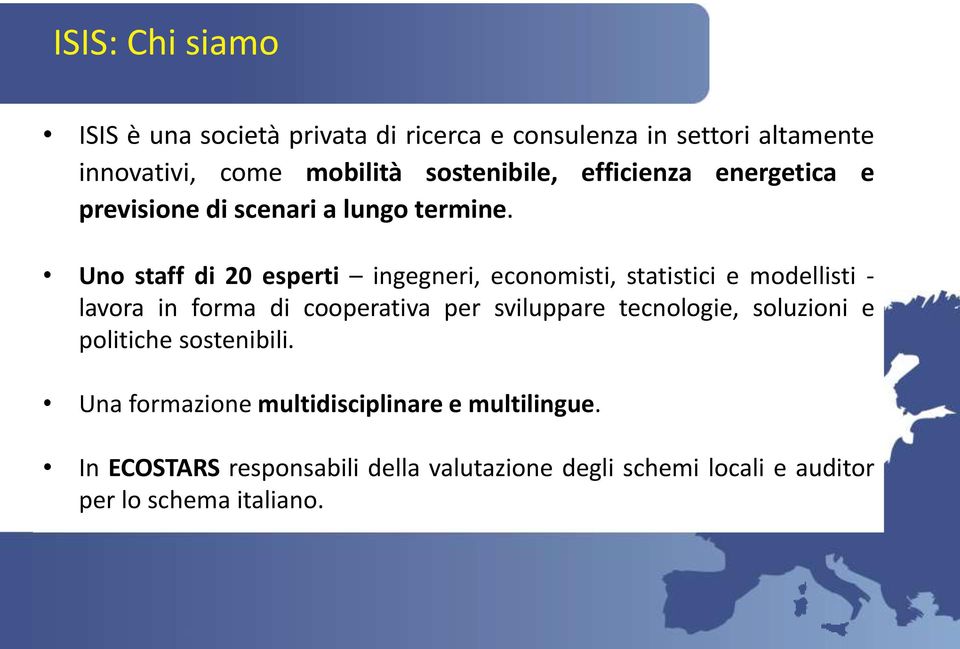 Uno staff di 20 esperti ingegneri, economisti, statistici e modellisti - lavora in forma di cooperativa per sviluppare