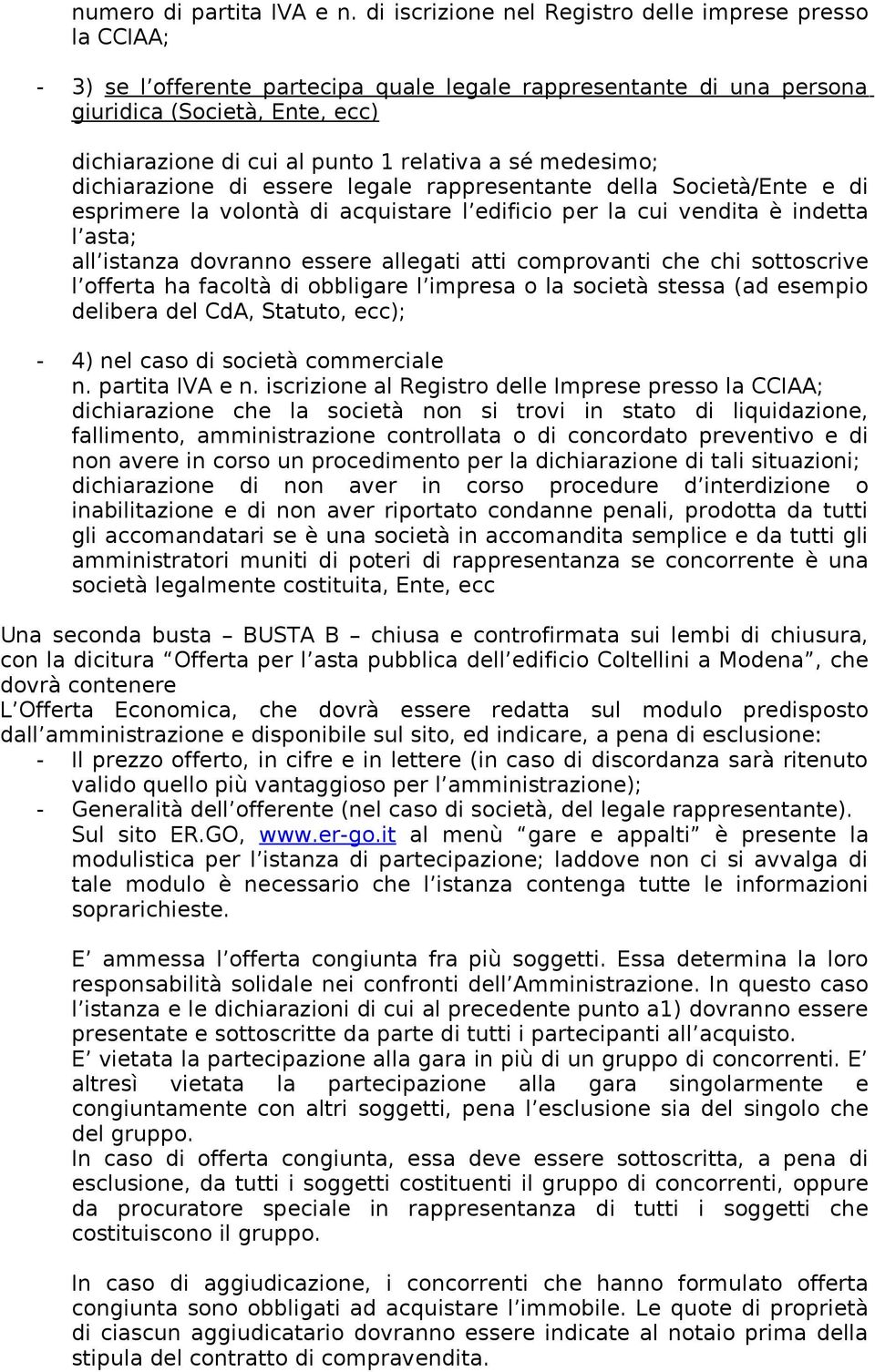 relativa a sé medesimo; dichiarazione di essere legale rappresentante della Società/Ente e di esprimere la volontà di acquistare l edificio per la cui vendita è indetta l asta; all istanza dovranno