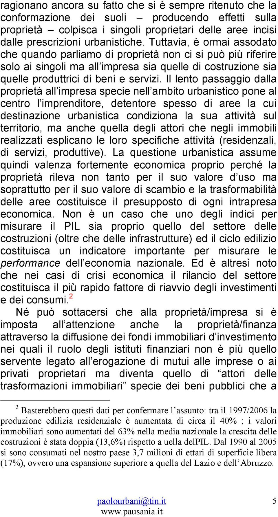 Il lento passaggio dalla proprietà all impresa specie nell ambito urbanistico pone al centro l imprenditore, detentore spesso di aree la cui destinazione urbanistica condiziona la sua attività sul