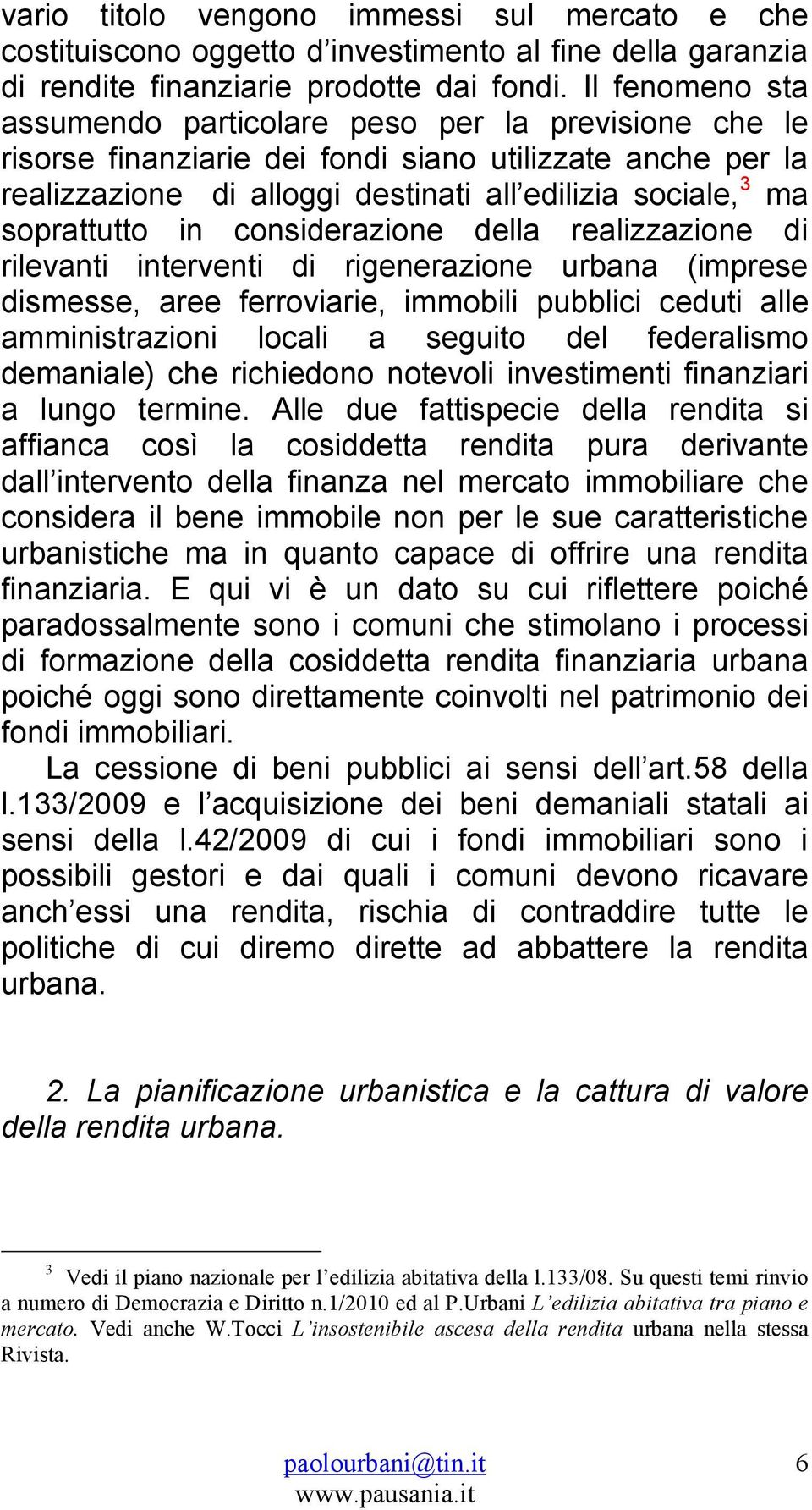 soprattutto in considerazione della realizzazione di rilevanti interventi di rigenerazione urbana (imprese dismesse, aree ferroviarie, immobili pubblici ceduti alle amministrazioni locali a seguito