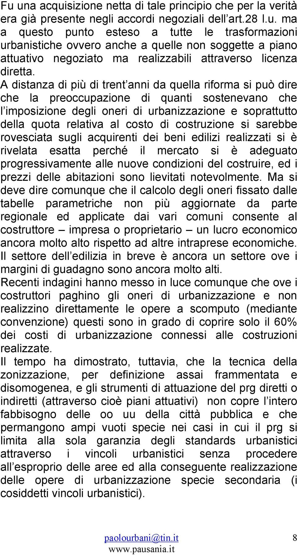 di costruzione si sarebbe rovesciata sugli acquirenti dei beni edilizi realizzati si è rivelata esatta perché il mercato si è adeguato progressivamente alle nuove condizioni del costruire, ed i