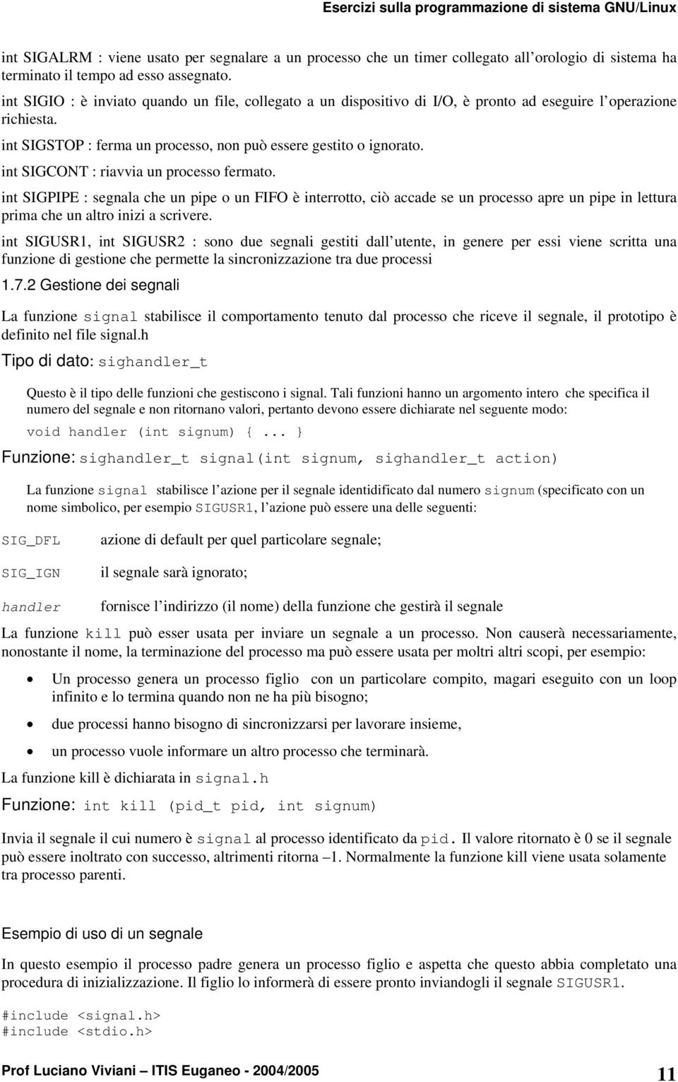 int SIGCONT : riavvia un processo fermato. int SIGPIPE : segnala che un pipe o un FIFO è interrotto, ciò accade se un processo apre un pipe in lettura prima che un altro inizi a scrivere.