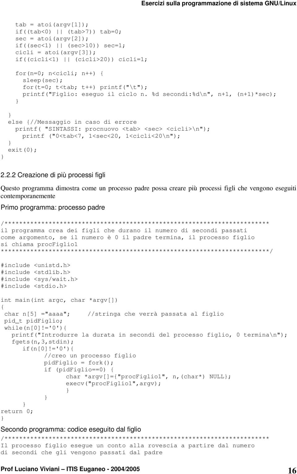 %d secondi:%d\n", n+1, (n+1)*sec); else //Messaggio in caso di errore printf( "SINTASSI: procnuovo <tab> <sec> <cicli>\n"); printf ("0<tab<7, 1<sec<20