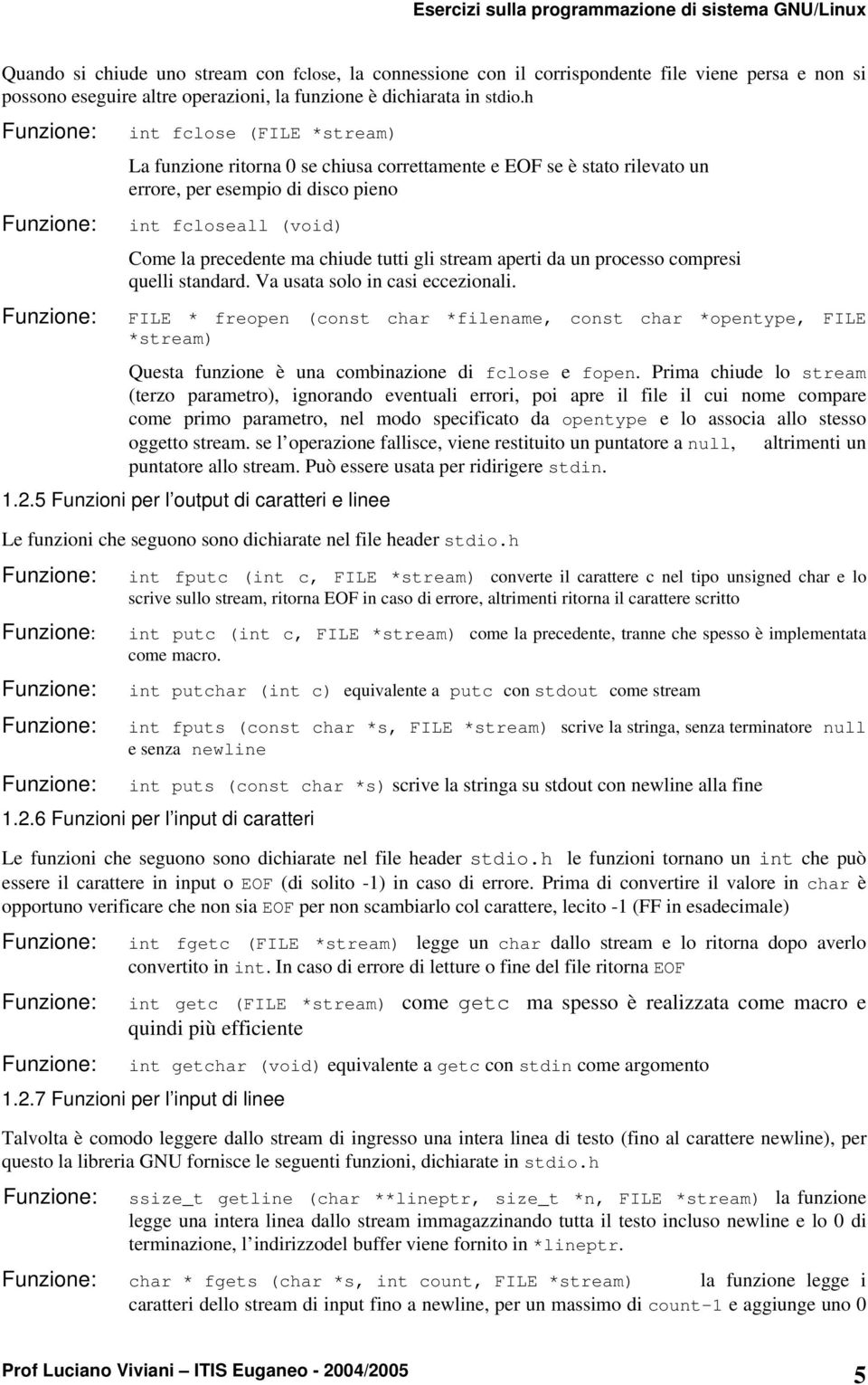 precedente ma chiude tutti gli stream aperti da un processo compresi quelli standard. Va usata solo in casi eccezionali.