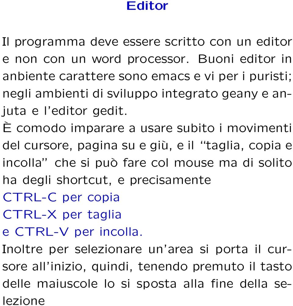 È comodo imparare a usare subito i movimenti del cursore, pagina su e giù, e il taglia, copia e incolla che si può fare col mouse ma di solito ha