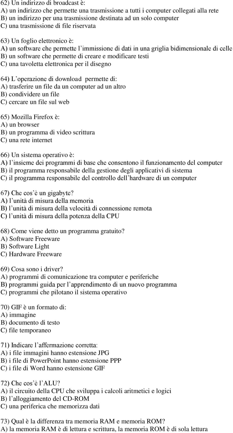 testi C) una tavoletta elettronica per il disegno 64) L operazione di download permette di: A) trasferire un file da un computer ad un altro B) condividere un file C) cercare un file sul web 65)