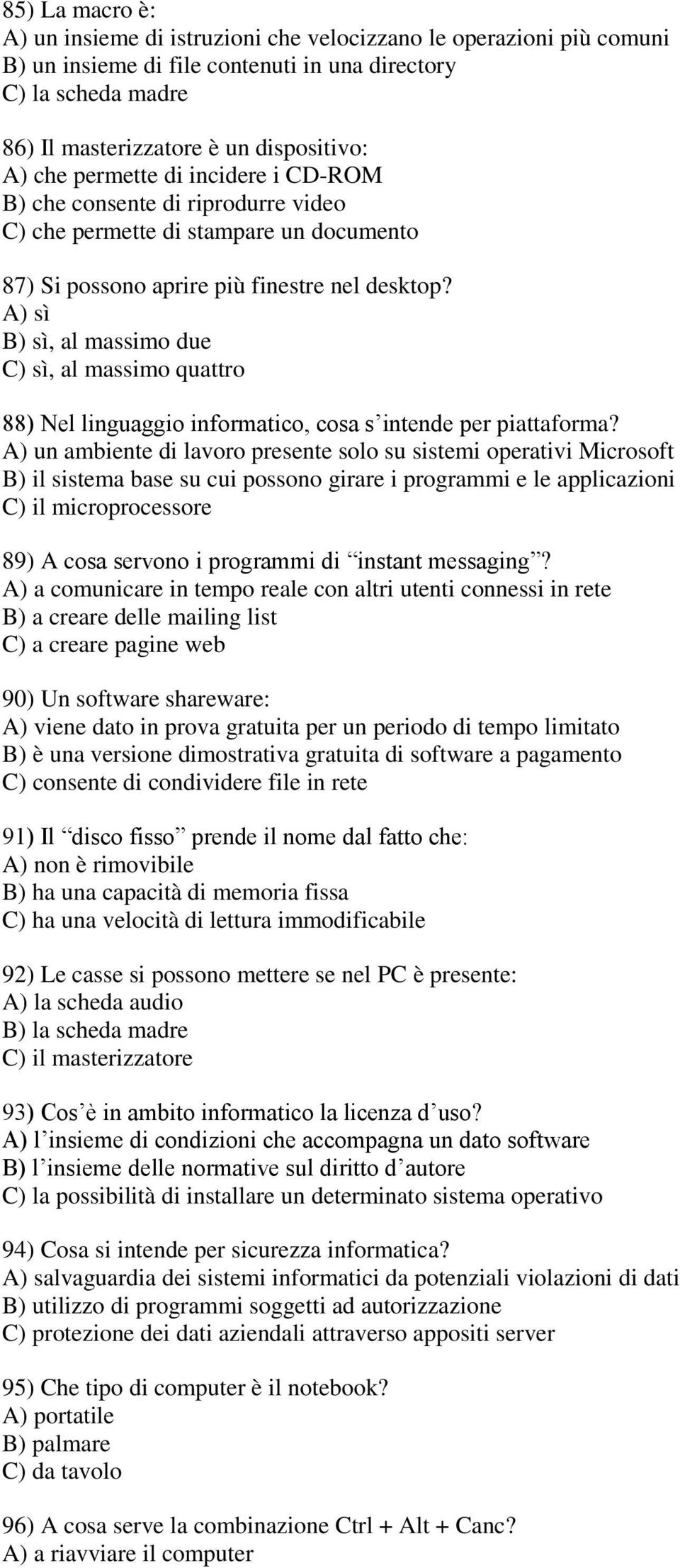 A) sì B) sì, al massimo due C) sì, al massimo quattro 88) Nel linguaggio informatico, cosa s intende per piattaforma?