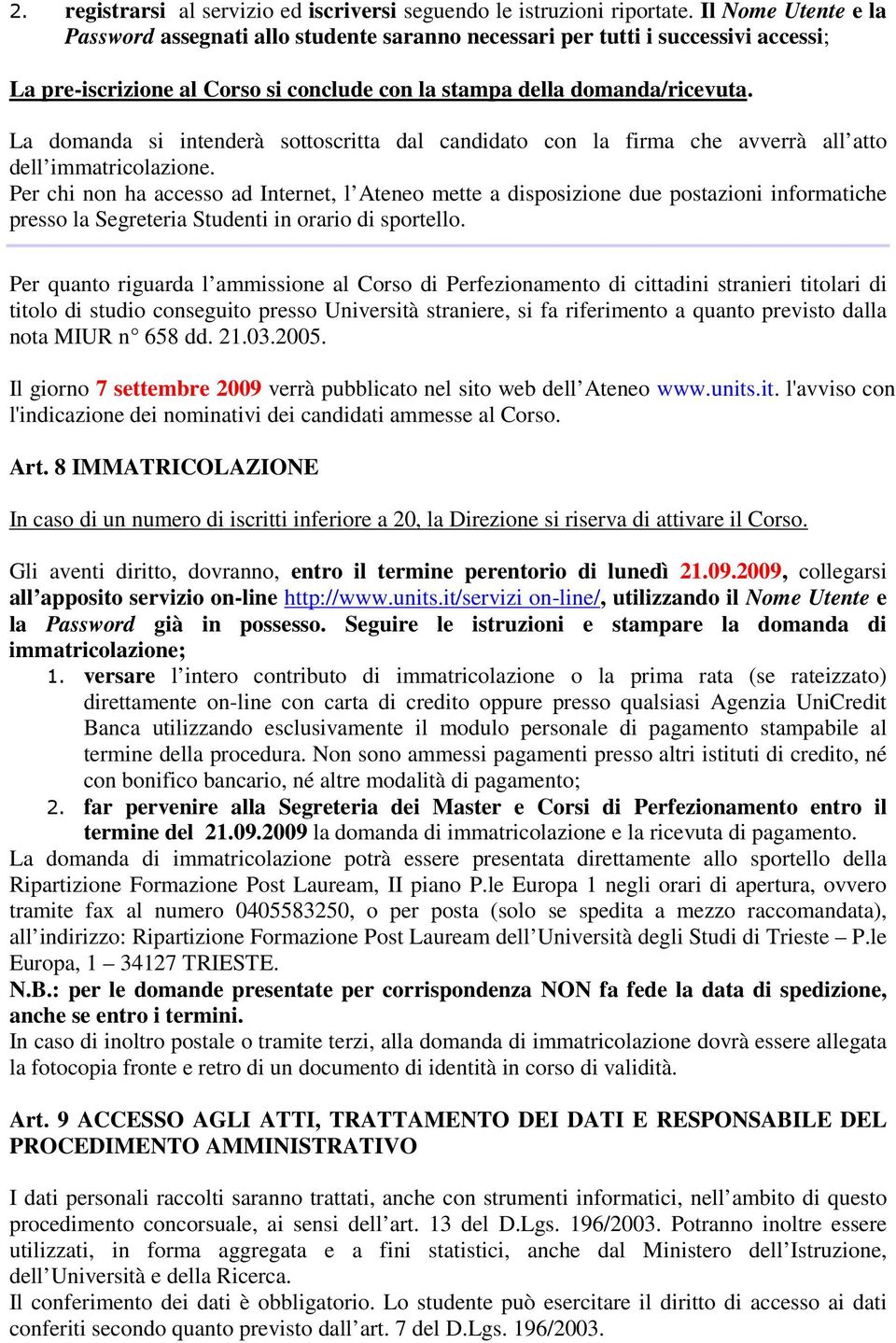 La domanda si intenderà sottoscritta dal candidato con la firma che avverrà all atto dell immatricolazione.