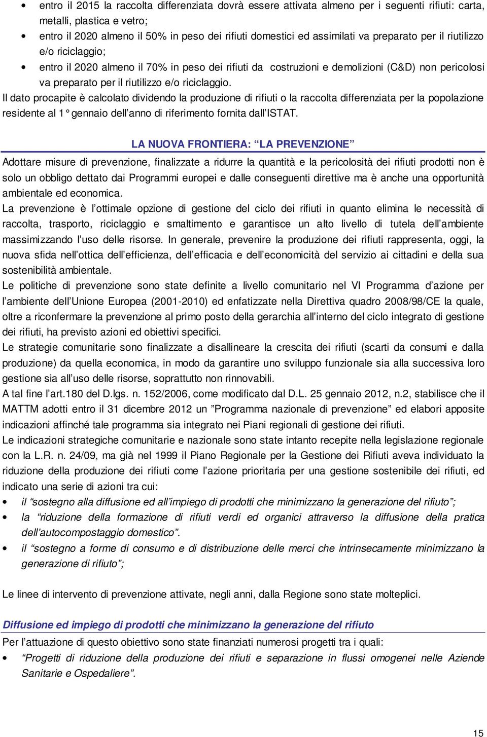 Il dato procapite è calcolato dividendo la produzione di rifiuti o la raccolta differenziata per la popolazione residente al 1 gennaio dell anno di riferimento fo rnita dall ISTAT.