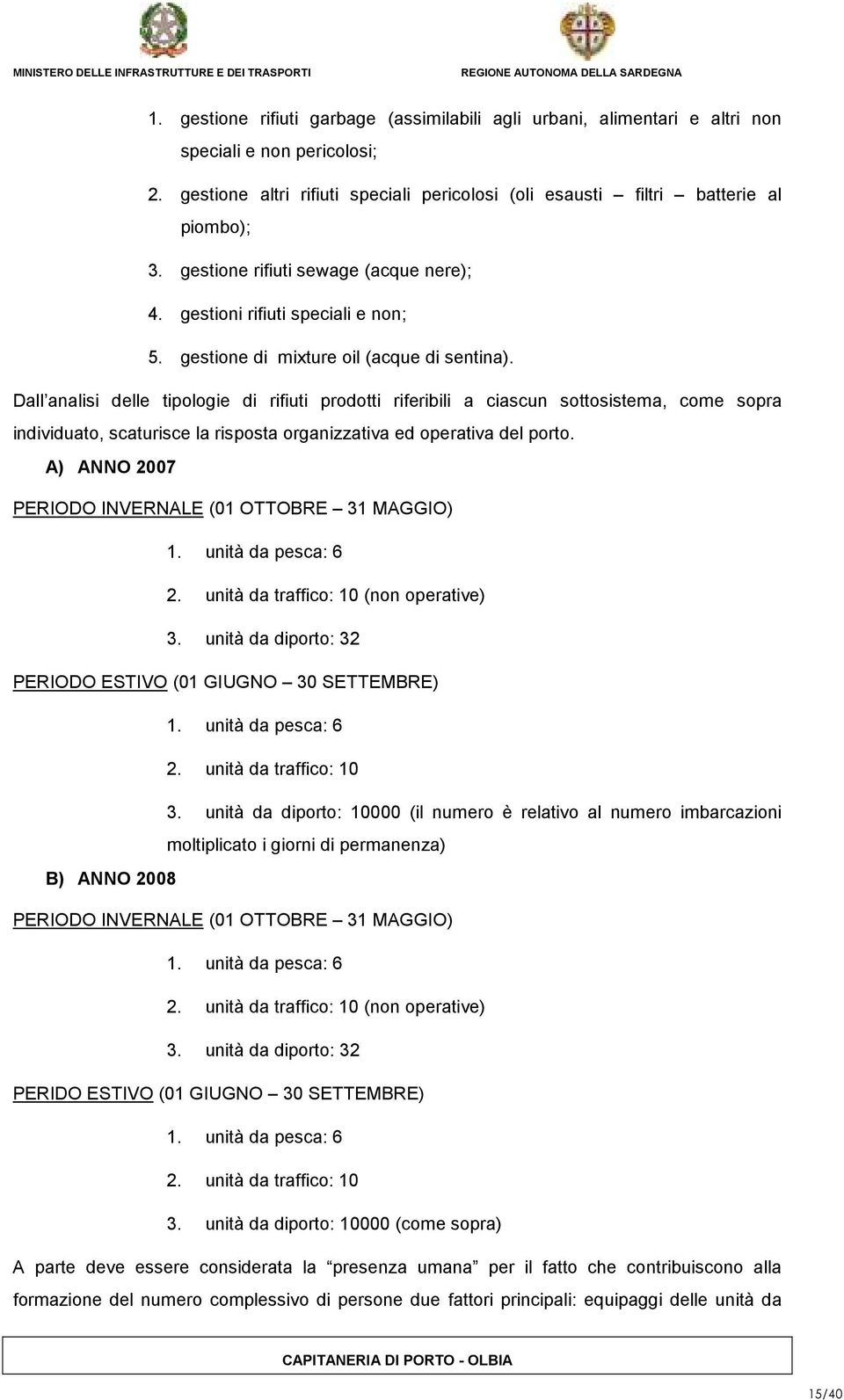 Dall analisi delle tipologie di rifiuti prodotti riferibili a ciascun sottosistema, come sopra individuato, scaturisce la risposta organizzativa ed operativa del porto.