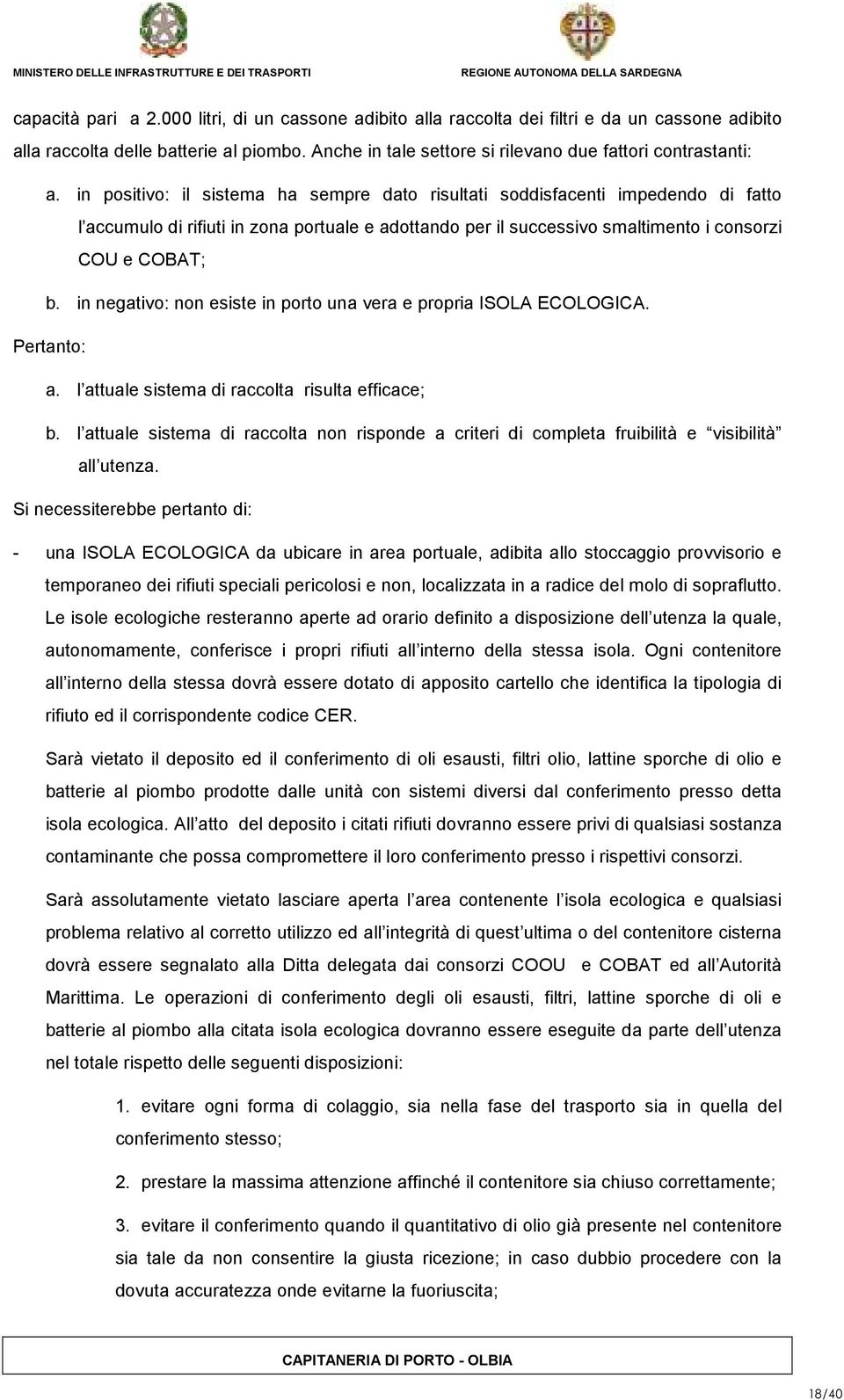 in positivo: il sistema ha sempre dato risultati soddisfacenti impedendo di fatto l accumulo di rifiuti in zona portuale e adottando per il successivo smaltimento i consorzi COU e COBAT; b.