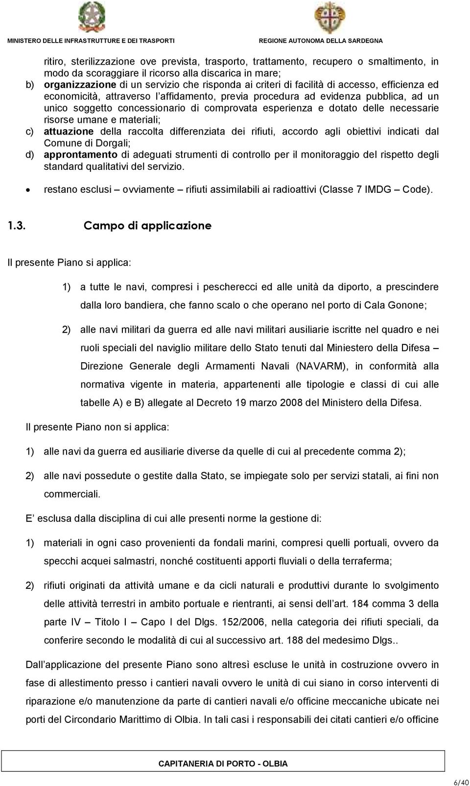 necessarie risorse umane e materiali; c) attuazione della raccolta differenziata dei rifiuti, accordo agli obiettivi indicati dal Comune di Dorgali; d) approntamento di adeguati strumenti di