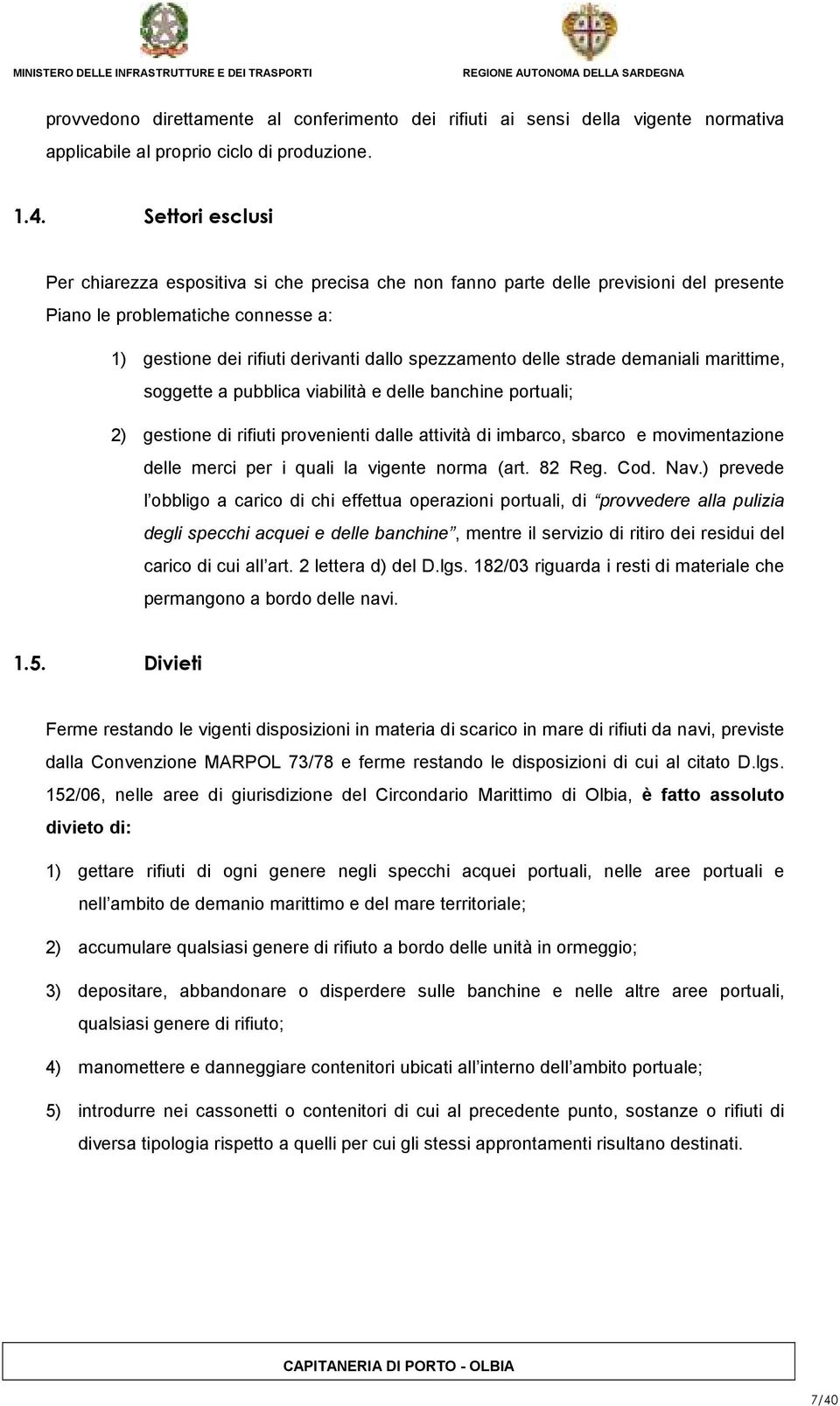 strade demaniali marittime, soggette a pubblica viabilità e delle banchine portuali; 2) gestione di rifiuti provenienti dalle attività di imbarco, sbarco e movimentazione delle merci per i quali la