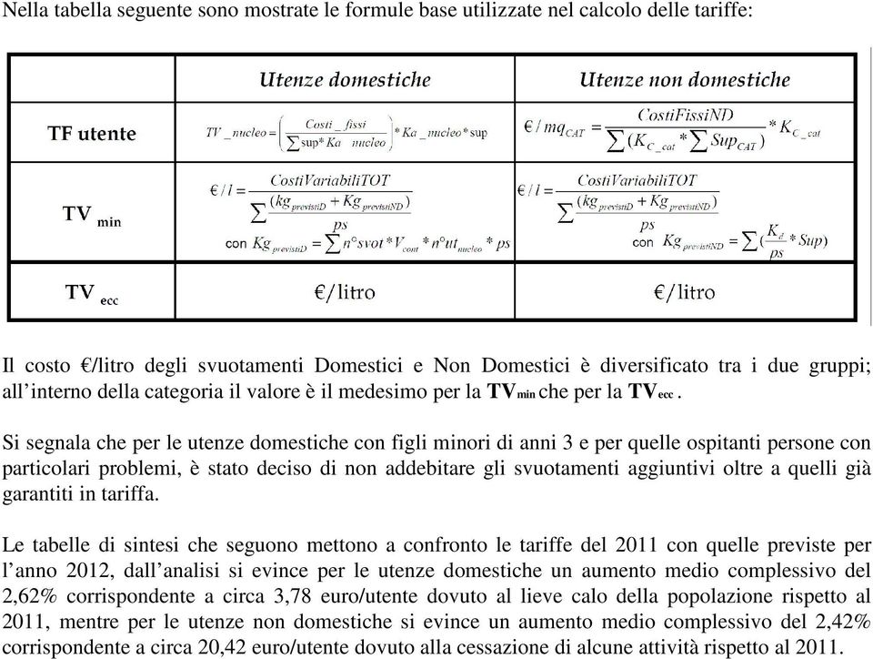 Si segnala che per le utenze domestiche con figli minori di anni 3 e per quelle ospitanti persone con particolari problemi, è stato deciso di non addebitare gli svuotamenti aggiuntivi oltre a quelli