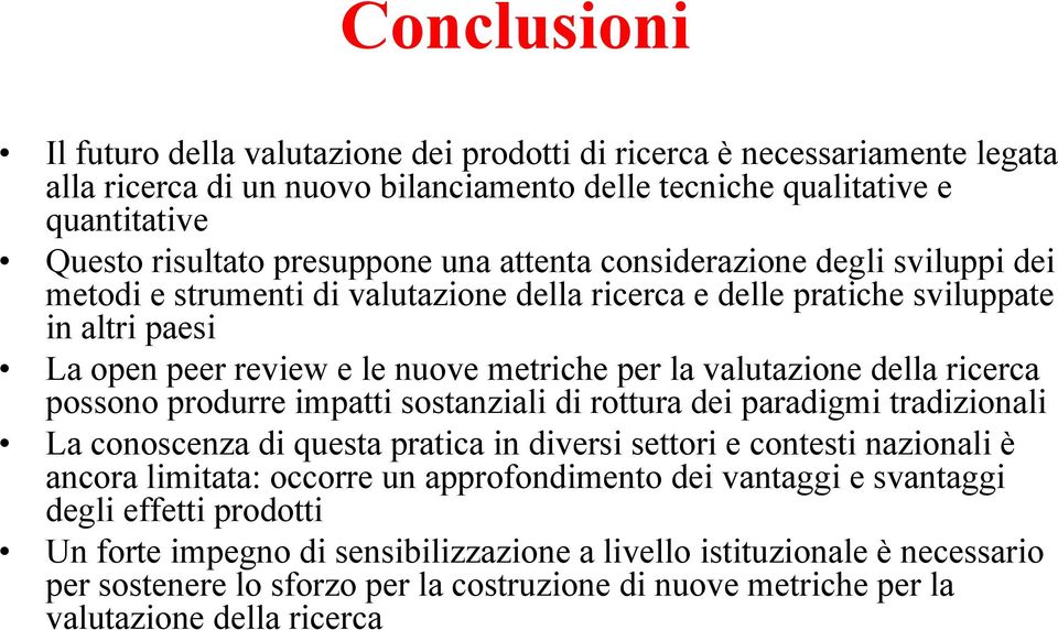 della ricerca possono produrre impatti sostanziali di rottura dei paradigmi tradizionali La conoscenza di questa pratica in diversi settori e contesti nazionali è ancora limitata: occorre un