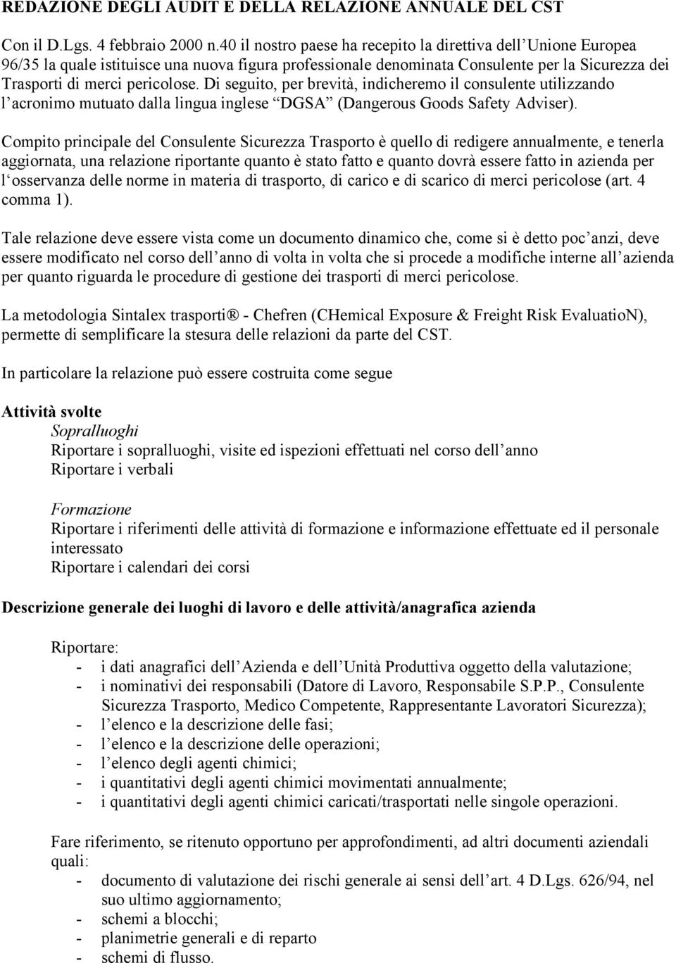 Di seguito, per brevità, indicheremo il consulente utilizzando l acronimo mutuato dalla lingua inglese DGSA (Dangerous Goods Safety Adviser).