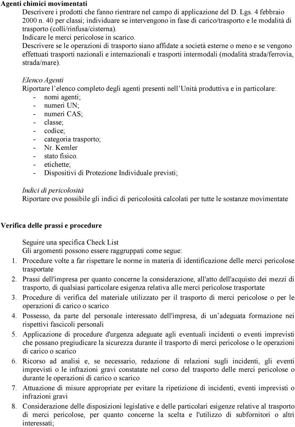 Descrivere se le operazioni di trasporto siano affidate a società esterne o meno e se vengono effettuati trasporti nazionali e internazionali e trasporti intermodali (modalità strada/ferrovia,