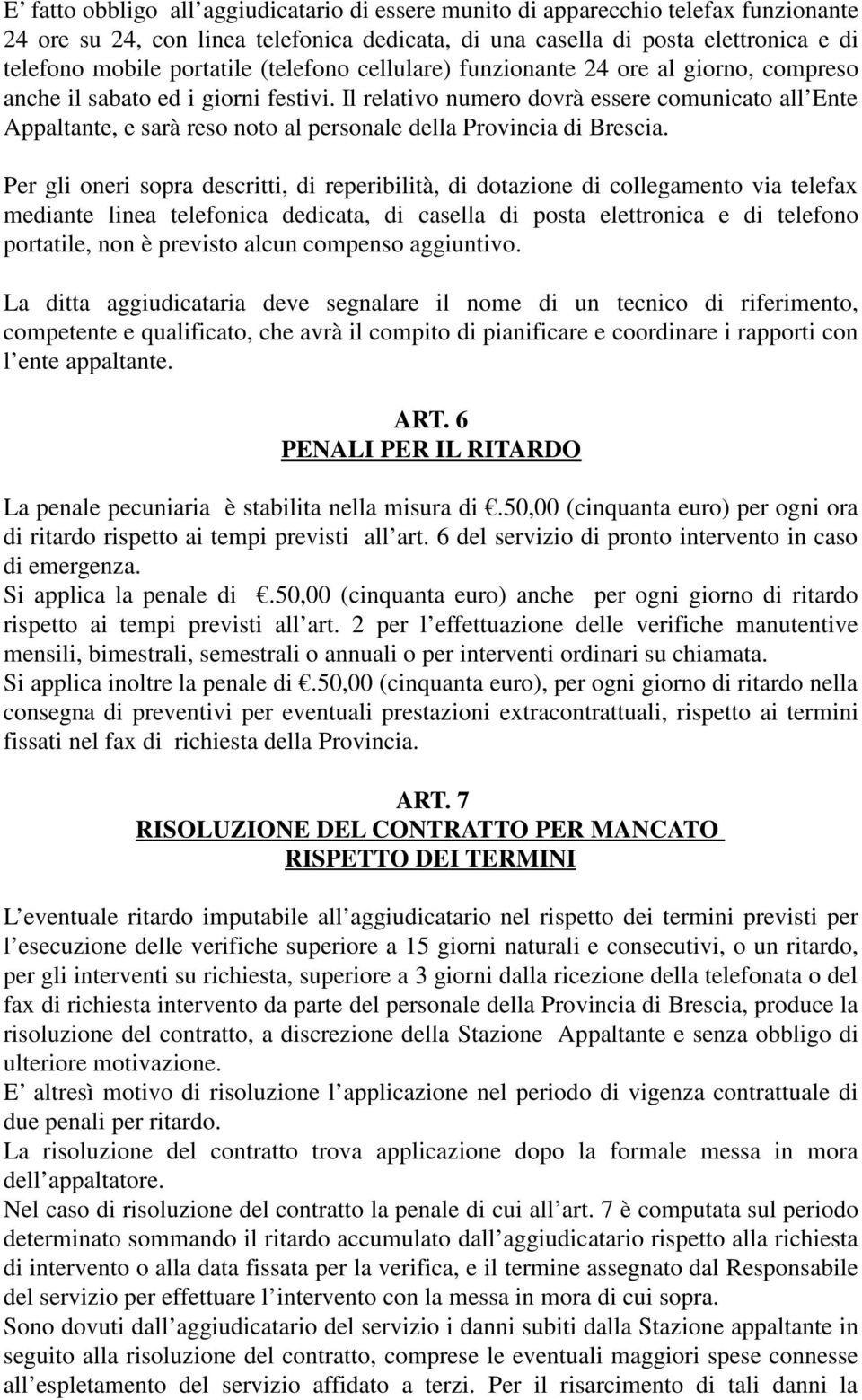 Il relativo numero dovrà essere comunicato all Ente Appaltante, e sarà reso noto al personale della Provincia di Brescia.