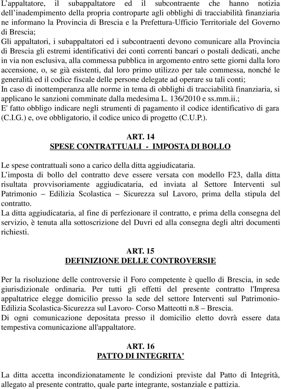 correnti bancari o postali dedicati, anche in via non esclusiva, alla commessa pubblica in argomento entro sette giorni dalla loro accensione, o, se già esistenti, dal loro primo utilizzo per tale