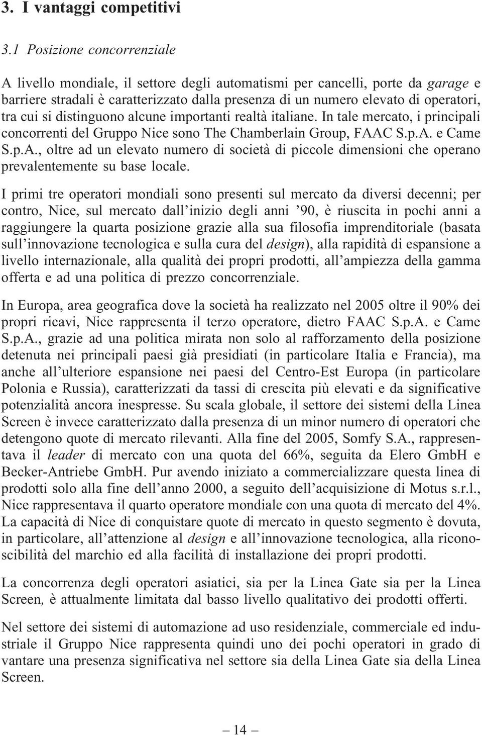 cui si distinguono alcune importanti realtà italiane. In tale mercato, i principali concorrenti del Gruppo Nice sono The Chamberlain Group, FAA