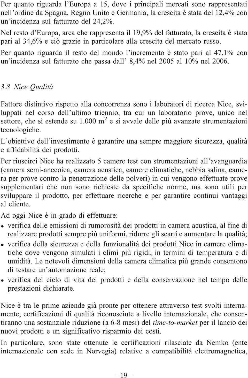 Per quanto riguarda il resto del mondo l incremento è stato pari al 47,1% con un incidenza sul fatturato che passa dall 8,4% nel 2005 al 10% nel 2006. 3.