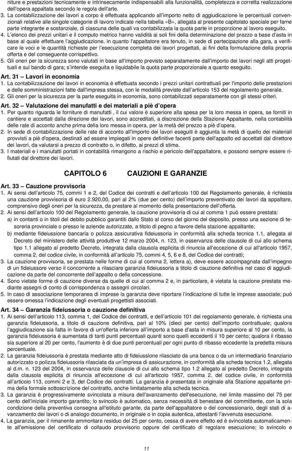 allegata al presente capitolato speciale per farne parte integrante e sostanziale, di ciascuna delle quali va contabilizzata la quota parte in proporzione al lavoro eseguito. 4.