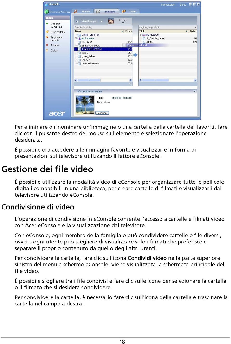 Gestione dei file video È possibile utilizzare la modalità video di econsole per organizzare tutte le pellicole digitali compatibili in una biblioteca, per creare cartelle di filmati e visualizzarli