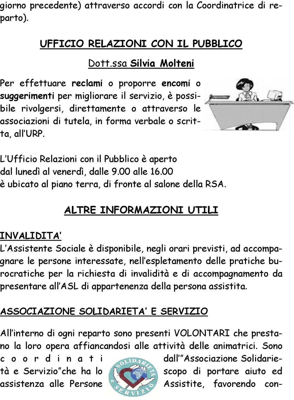 scritta, all URP. L Ufficio Relazioni con il Pubblico è aperto dal lunedì al venerdì, dalle 9.00 alle 16.00 è ubicato al piano terra, di fronte al salone della RSA.