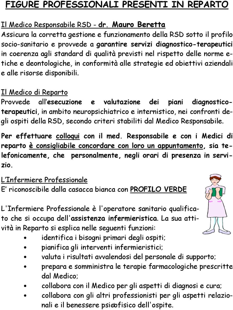 previsti nel rispetto delle norme e- tiche e deontologiche, in conformità alle strategie ed obiettivi aziendali e alle risorse disponibili.