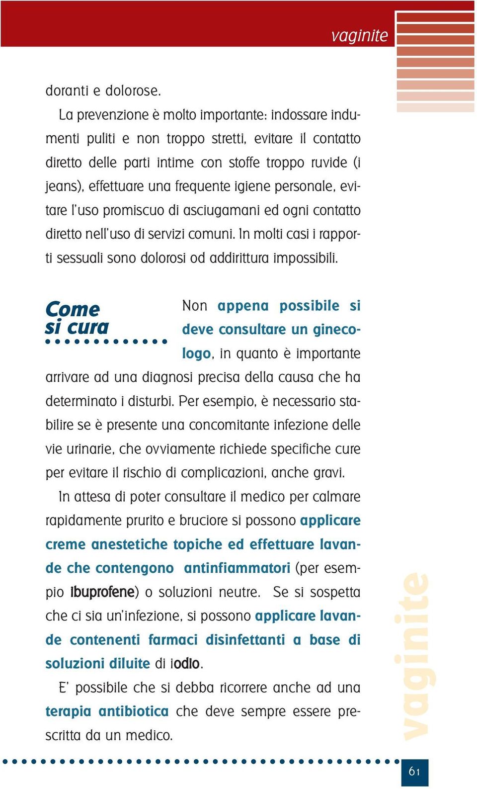 personale, evitare l uso promiscuo di asciugamani ed ogni contatto diretto nell uso di servizi comuni. In molti casi i rapporti sessuali sono dolorosi od addirittura impossibili.