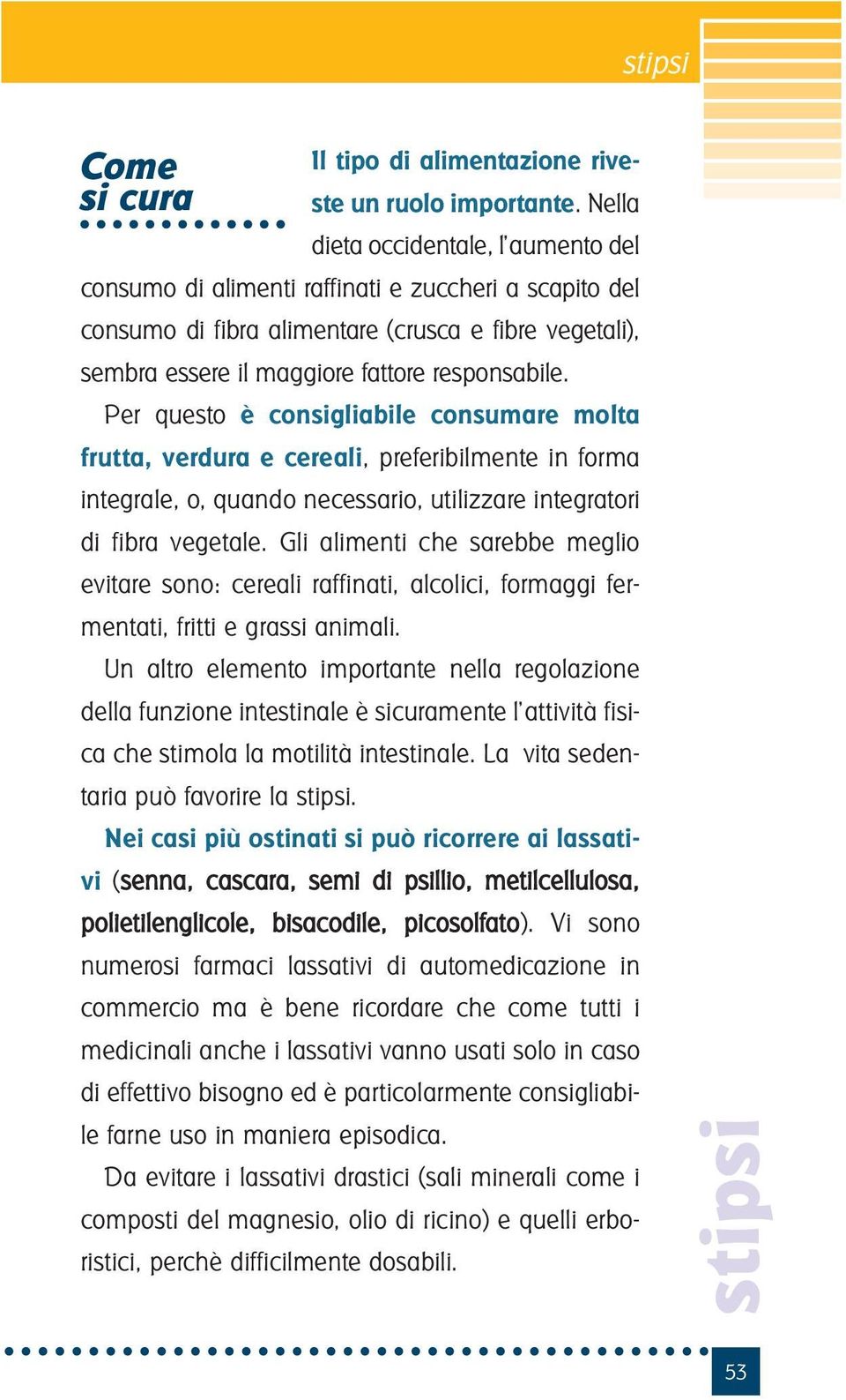 Per questo è consigliabile consumare molta frutta, verdura e cereali, preferibilmente in forma integrale, o, quando necessario, utilizzare integratori di fibra vegetale.