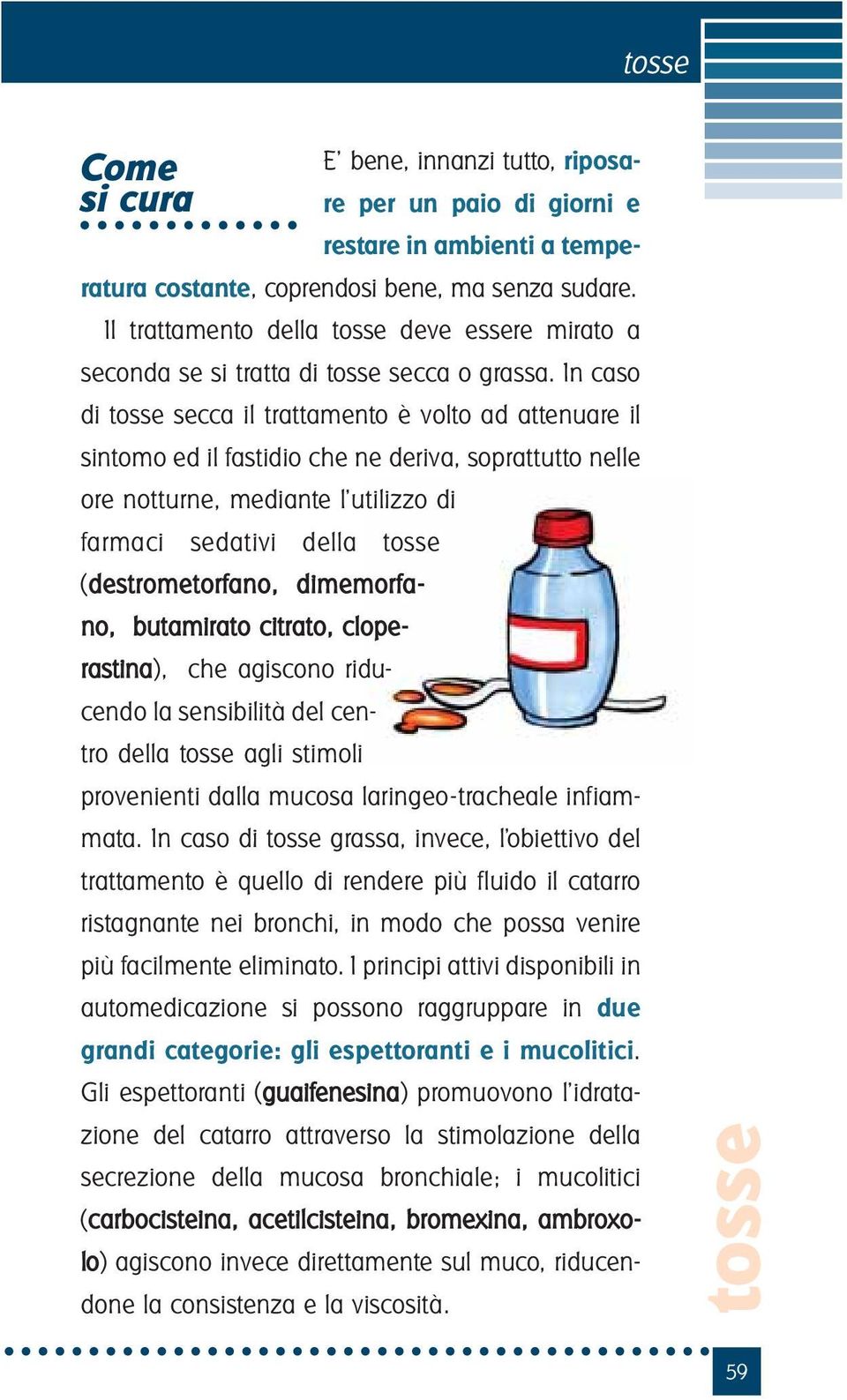 In caso di tosse secca il trattamento è volto ad attenuare il sintomo ed il fastidio che ne deriva, soprattutto nelle ore notturne, mediante l utilizzo di farmaci sedativi della tosse