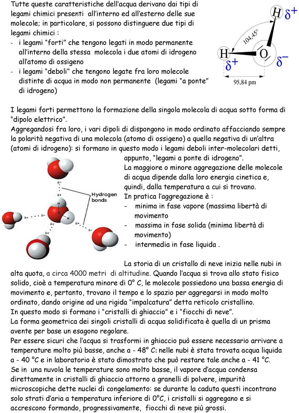di acqua in modo non permanente (legami a ponte di idrogeno) I legami forti permettono la formazione della singola molecola di acqua sotto forma di dipolo elettrico.