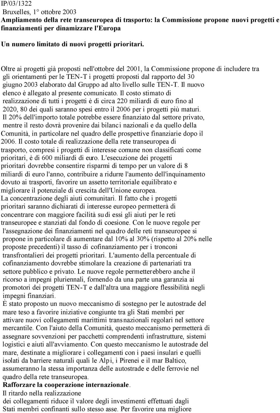 Oltre ai progetti già proposti nell'ottobre del 2001, la Commissione propone di includere tra gli orientamenti per le TEN-T i progetti proposti dal rapporto del 30 giugno 2003 elaborato dal Gruppo ad