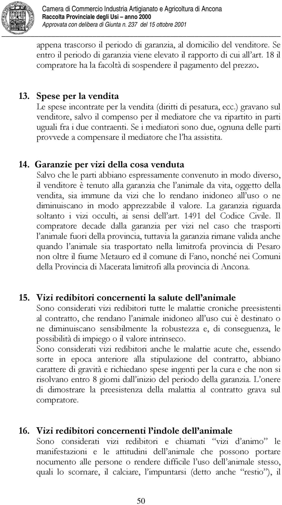 ) gravano sul venditore, salvo il compenso per il mediatore che va ripartito in parti uguali fra i due contraenti.