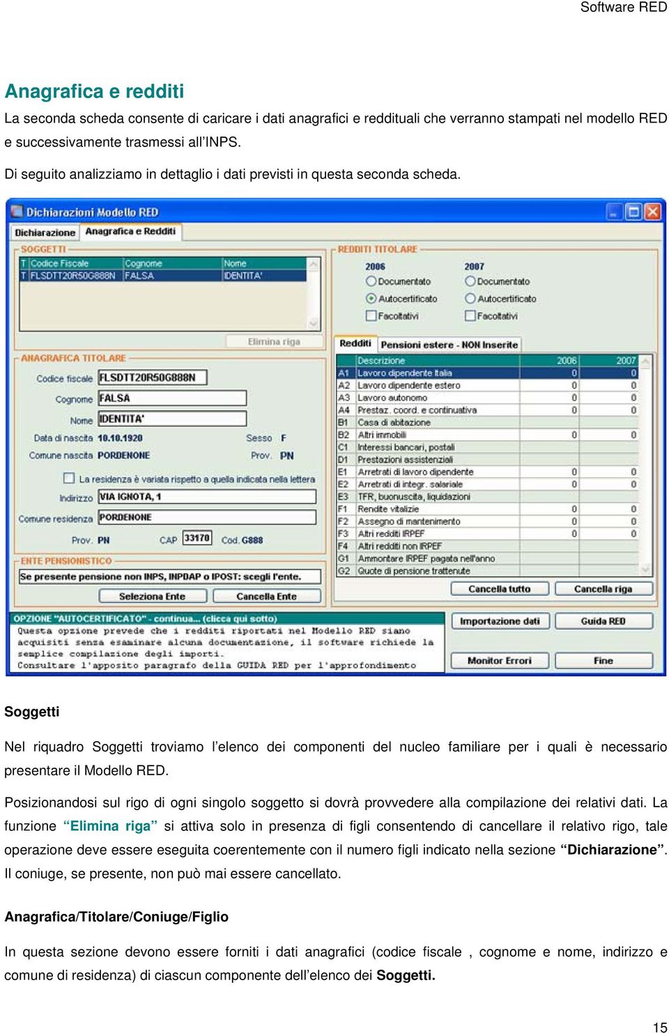 Soggetti Nel riquadro Soggetti troviamo l elenco dei componenti del nucleo familiare per i quali è necessario presentare il Modello RED.