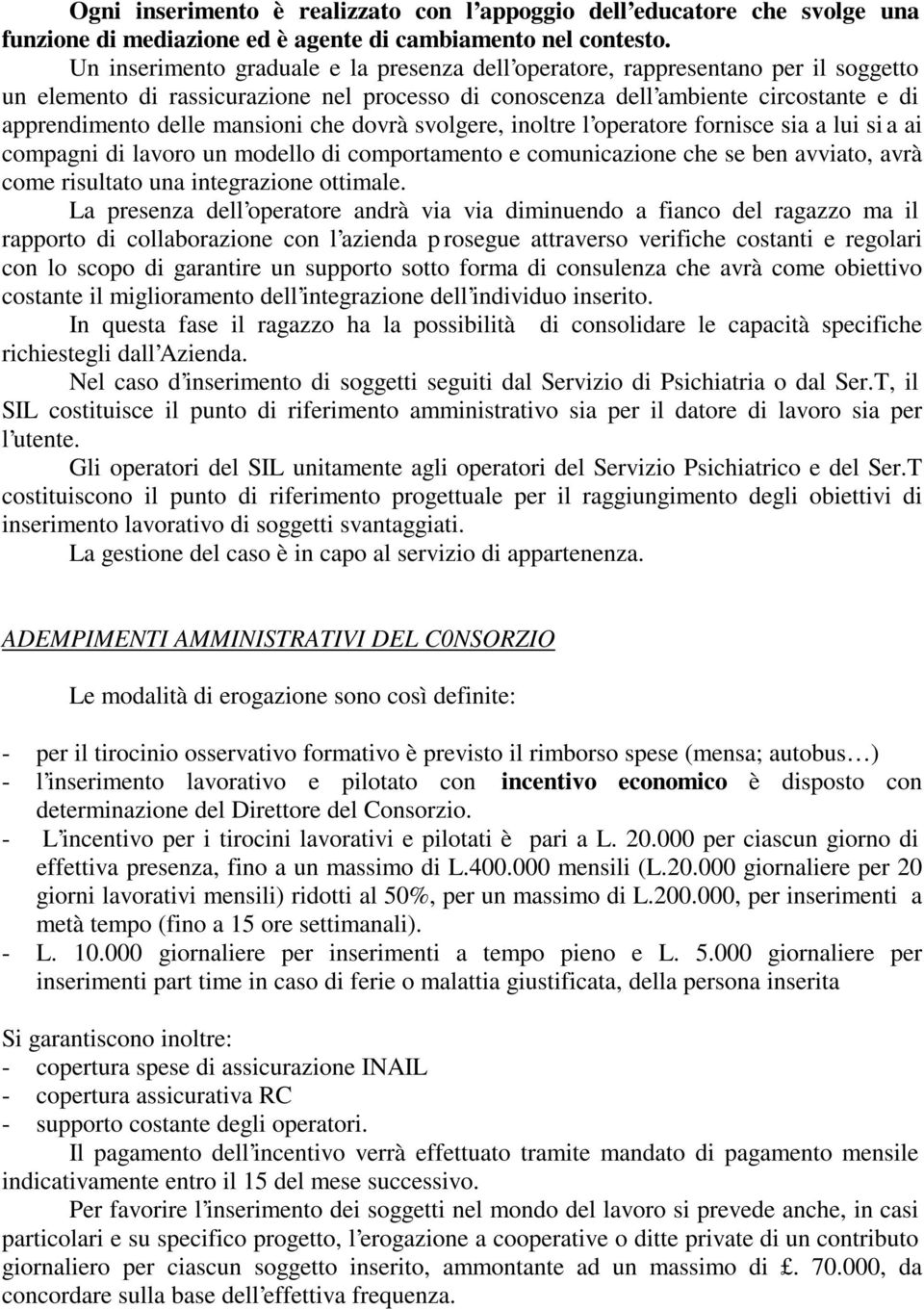 mansioni che dovrà svolgere, inoltre l operatore fornisce sia a lui si a ai compagni di lavoro un modello di comportamento e comunicazione che se ben avviato, avrà come risultato una integrazione