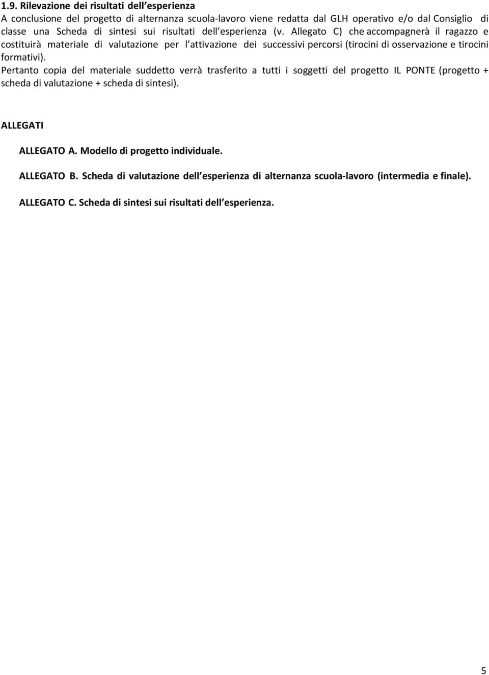 Allegato C) che accompagnerà il ragazzo e costituirà materiale di valutazione per l attivazione dei successivi percorsi (tirocini di osservazione e tirocini formativi).